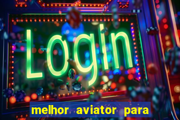 melhor aviator para ganhar dinheiro