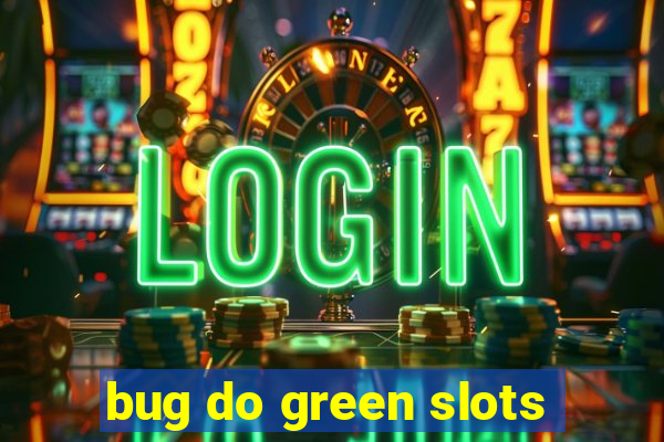 bug do green slots