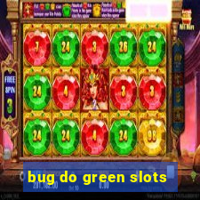 bug do green slots