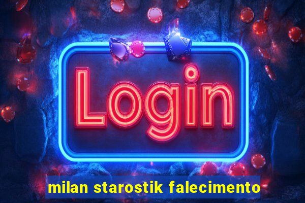 milan starostik falecimento