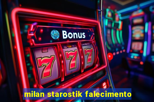 milan starostik falecimento