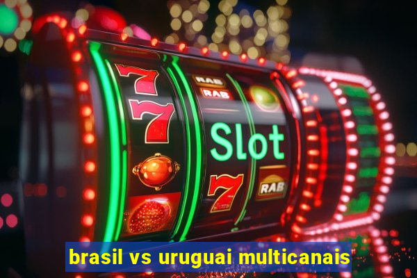 brasil vs uruguai multicanais