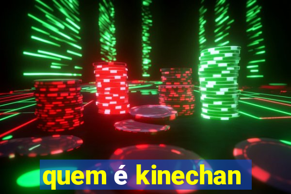 quem é kinechan