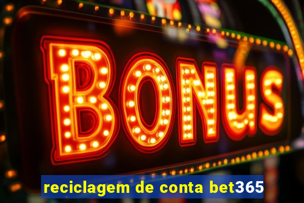 reciclagem de conta bet365