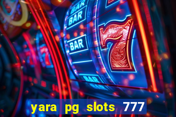 yara pg slots 777 paga mesmo