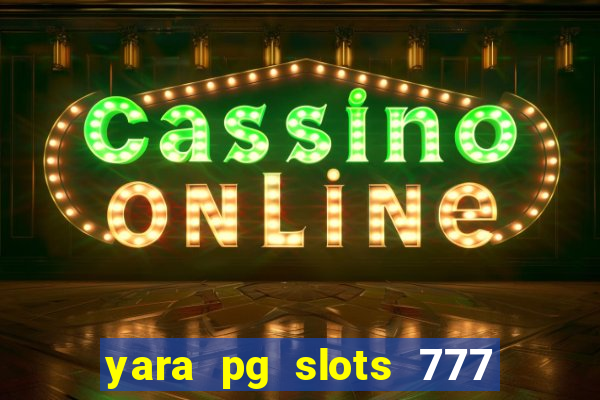 yara pg slots 777 paga mesmo