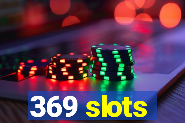 369 slots