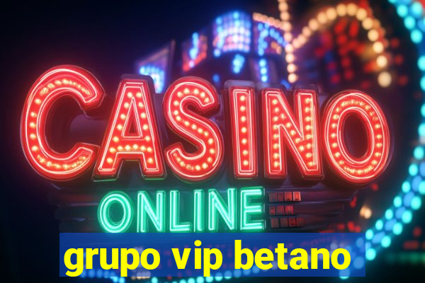 grupo vip betano