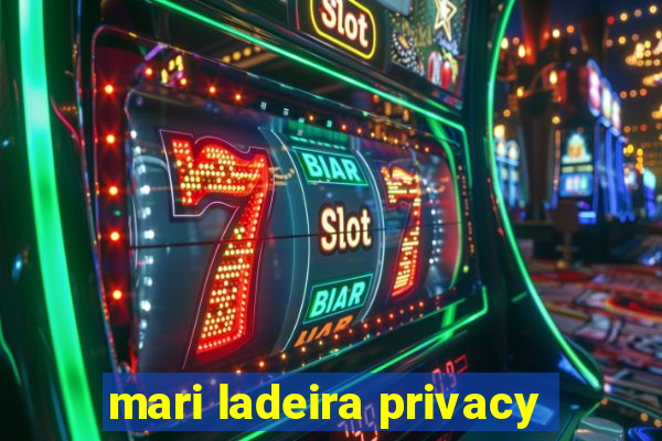 mari ladeira privacy