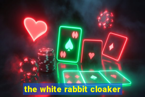 the white rabbit cloaker