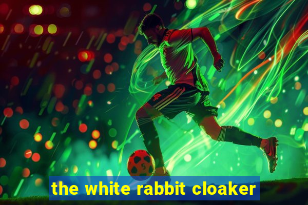 the white rabbit cloaker