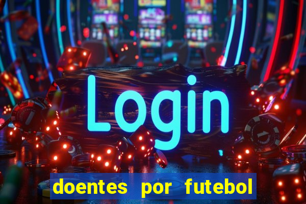 doentes por futebol guia de jogos