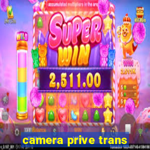 camera prive trans