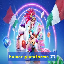 baixar plataforma 77