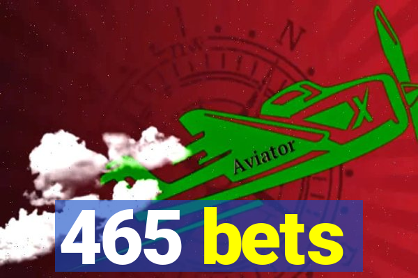 465 bets