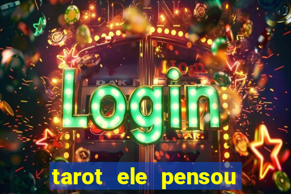 tarot ele pensou em mim hoje