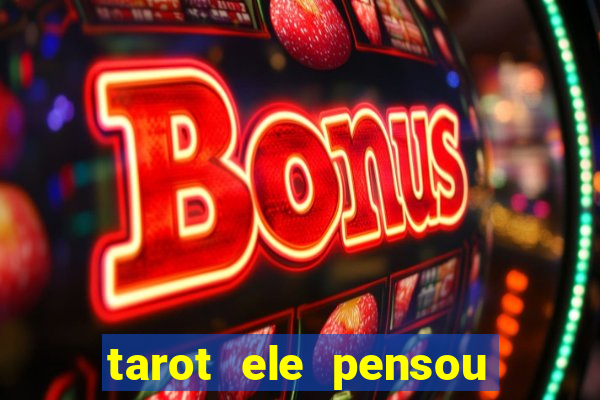 tarot ele pensou em mim hoje