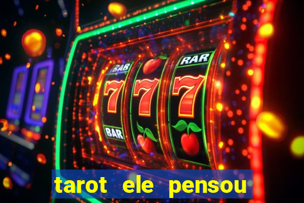 tarot ele pensou em mim hoje