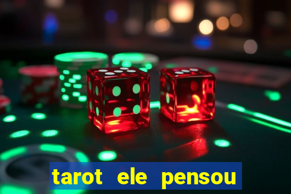 tarot ele pensou em mim hoje