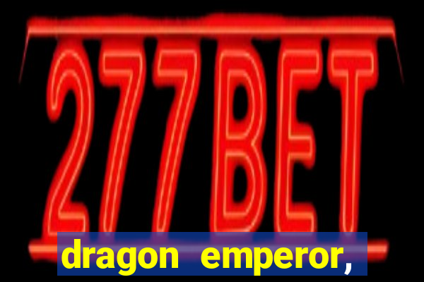 dragon emperor, martial god