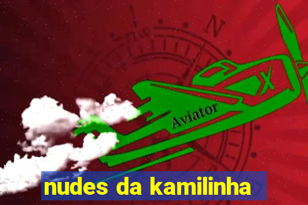 nudes da kamilinha