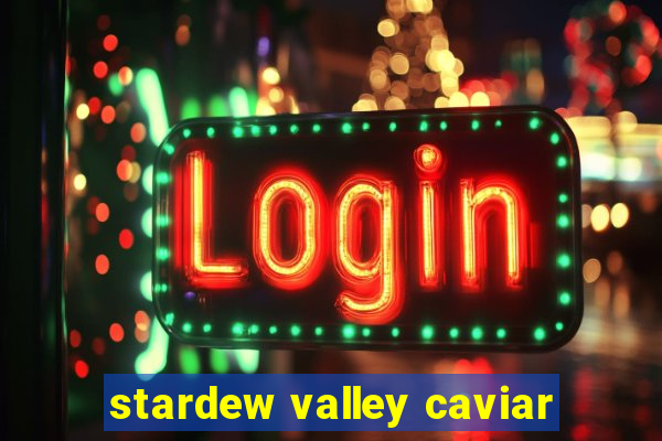 stardew valley caviar