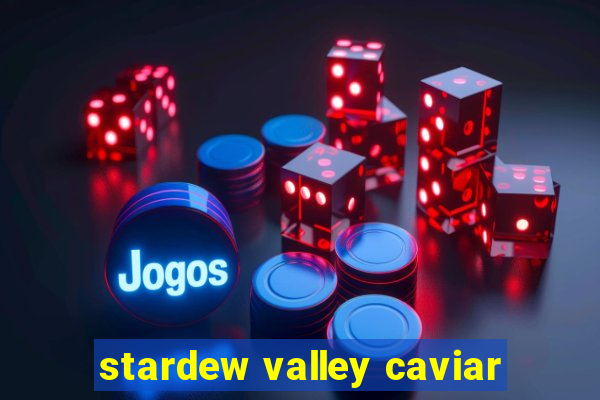 stardew valley caviar