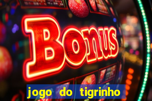 jogo do tigrinho sem depositar nada