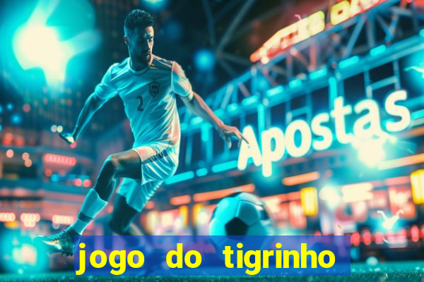 jogo do tigrinho sem depositar nada