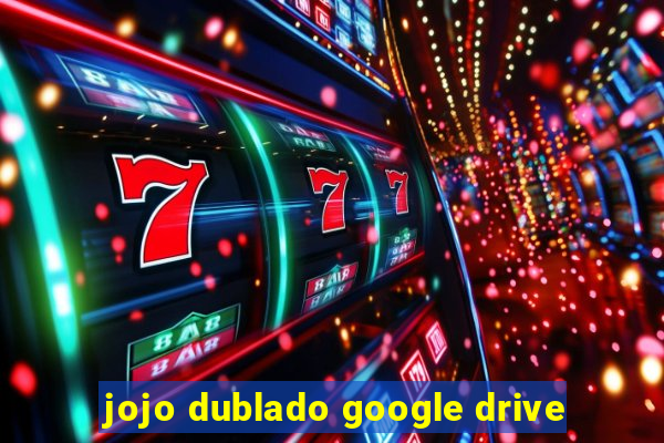 jojo dublado google drive