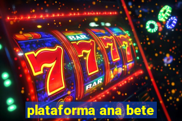 plataforma ana bete