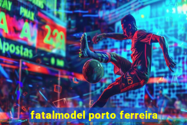 fatalmodel porto ferreira