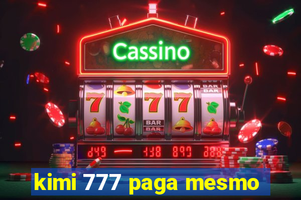 kimi 777 paga mesmo