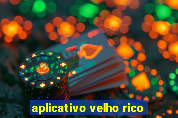 aplicativo velho rico