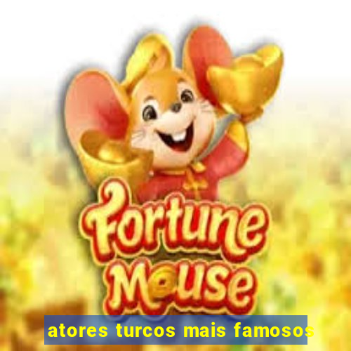 atores turcos mais famosos