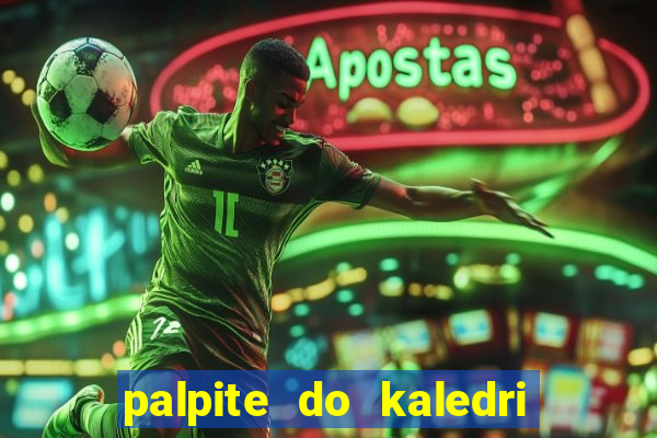 palpite do kaledri para o jogo do bicho