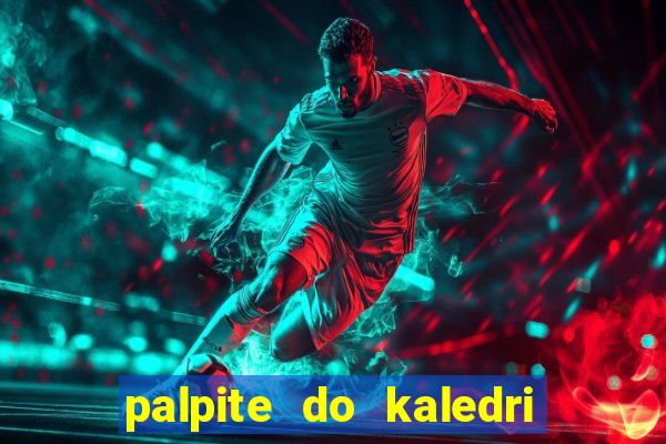 palpite do kaledri para o jogo do bicho