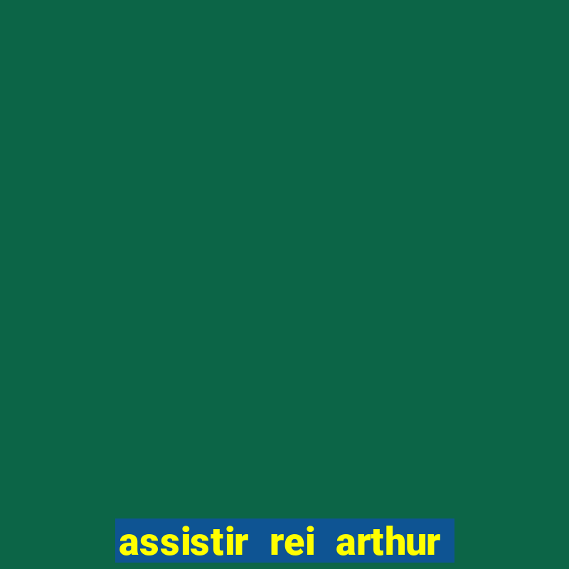 assistir rei arthur 2004 dublado