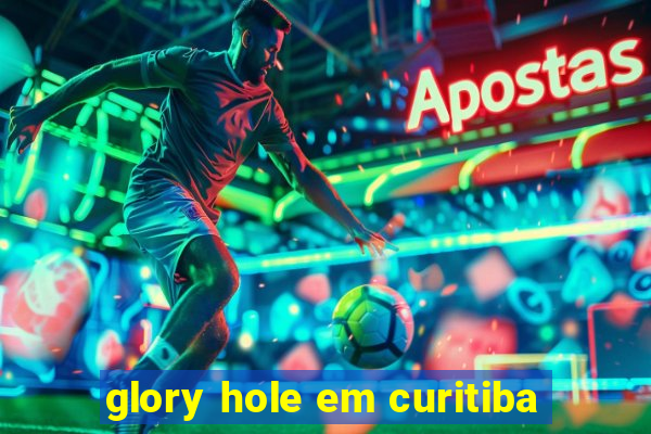 glory hole em curitiba