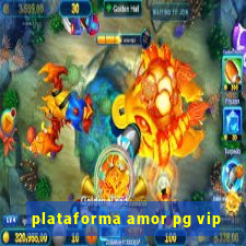 plataforma amor pg vip