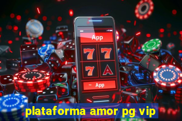 plataforma amor pg vip