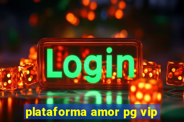 plataforma amor pg vip