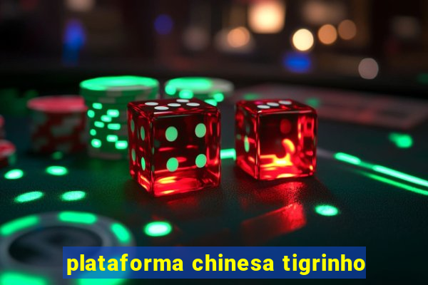 plataforma chinesa tigrinho