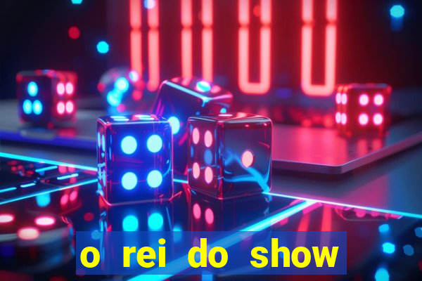 o rei do show filme completo dublado topflix