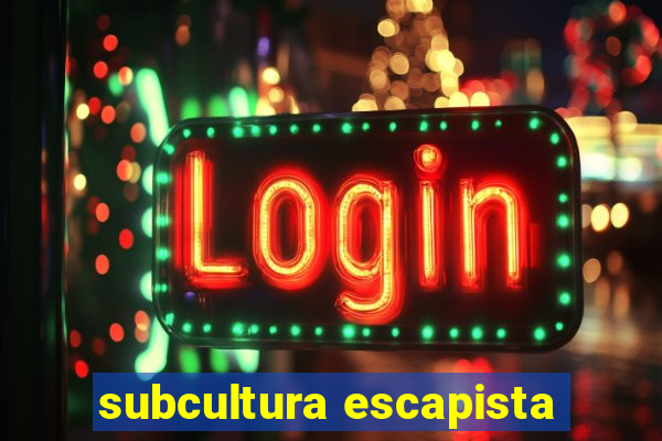 subcultura escapista