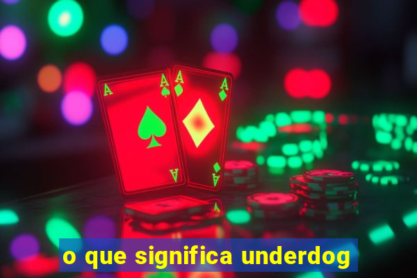 o que significa underdog