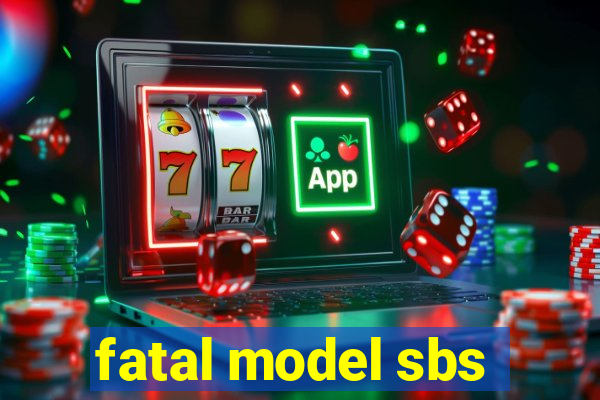 fatal model sbs