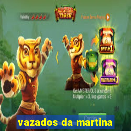 vazados da martina