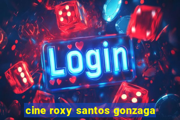 cine roxy santos gonzaga