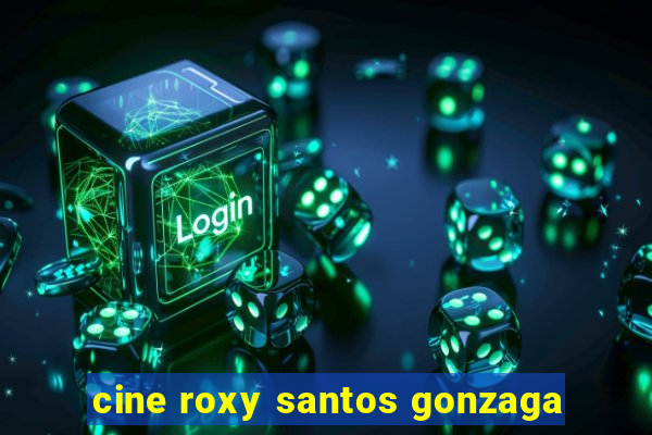 cine roxy santos gonzaga